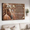 Always Rememver You Are Braver Than You Know Stronger Than You Seem Smarter Than You Think And Loved More Than You Know, Horse Poster Poster and Canvas