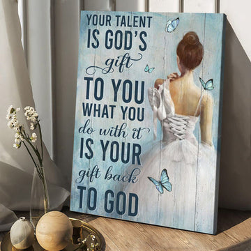 Ballet Your Talent Is God's Gift To You Canvas Posters - Christian Wall Posters - Religious Wall Decor