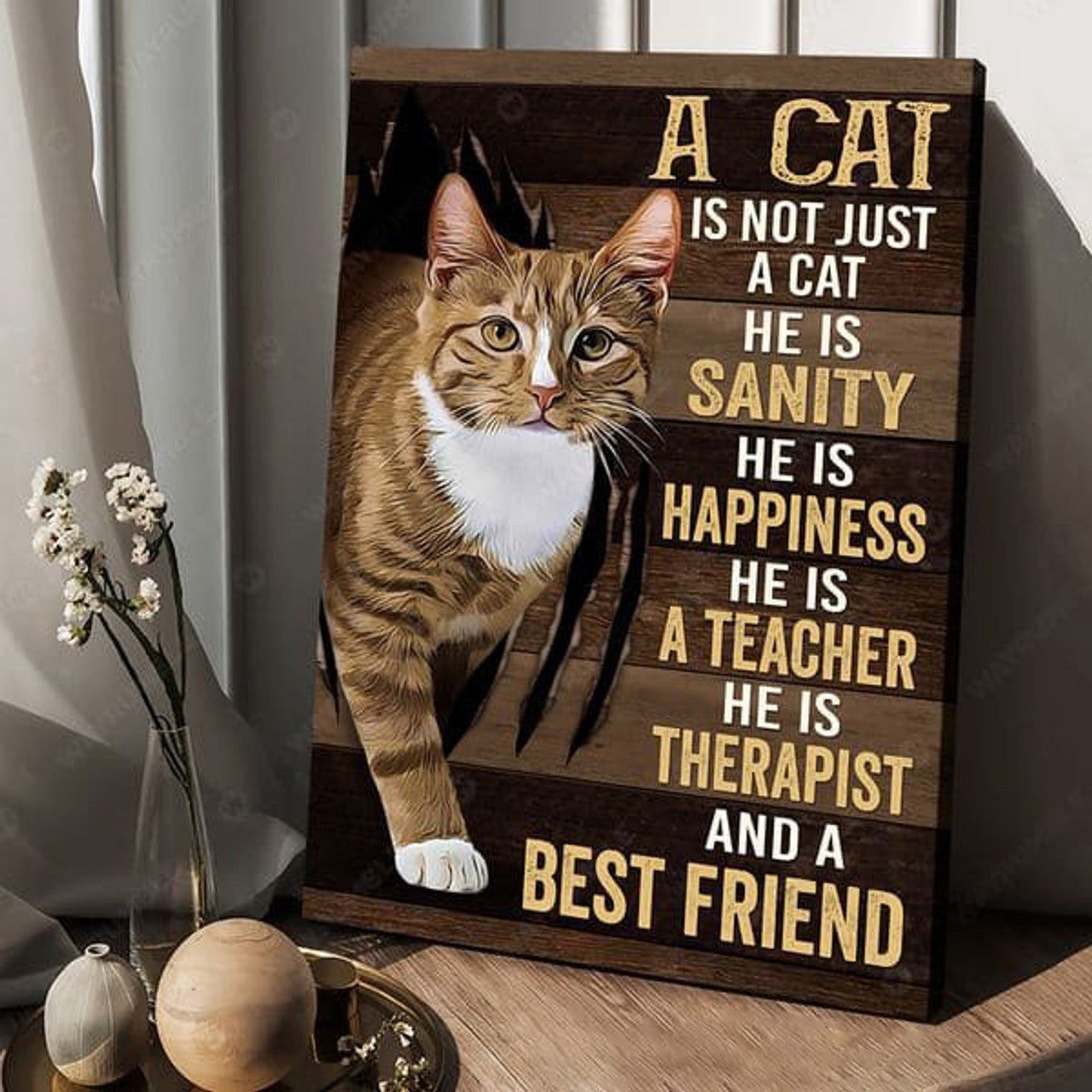 Cat Lover, A Cat Is Not Just A Cat He Is Sanity He Is Happiness He Is A Teacher He Is Therapist And A Best Friend, Cat Poster Poster and Canvas