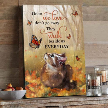 Cat Lover, Those We Love, Don’t Go Away, They Walk Beside Us Everyday Poster and Canvas
