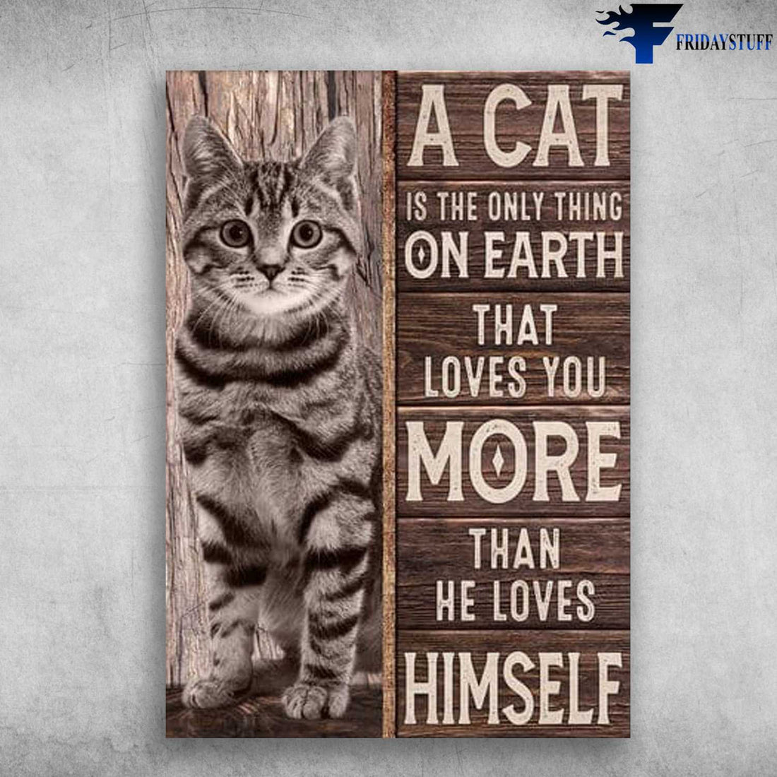 Cat Poster, Cat Lover, A Cat Is The Only Thing On Earth, That Loves You More Than He Loves Himself Poster and Canvas