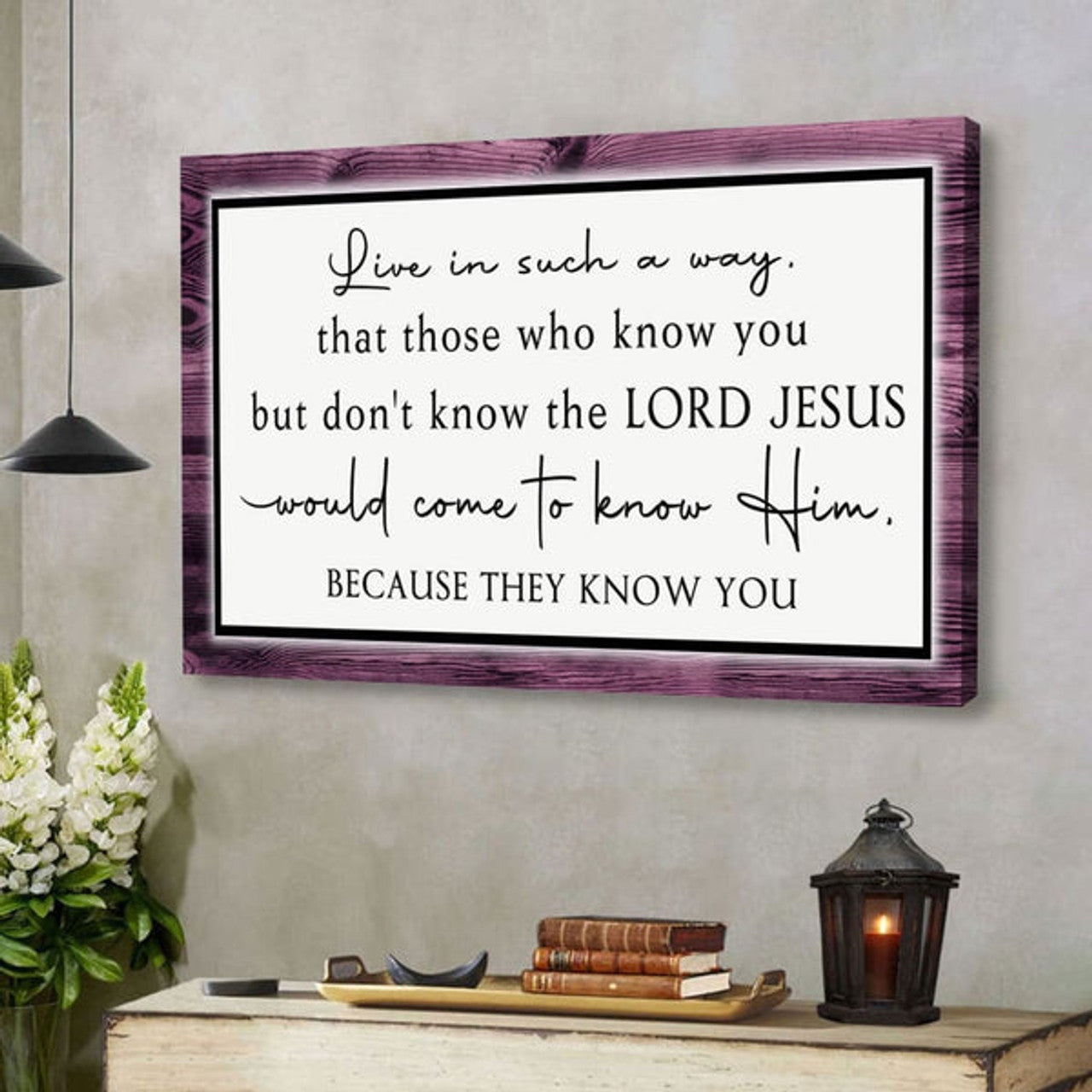 Christian Wall Art Canvas Live In Such A Way That Those Who Know You But Don't Know The Lord Jesus - Religious Wall Decor