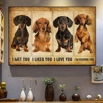 Dachshund Dog, Dog Lover, I Met You, I Liked You, I Love You, I’m Keeping You Poster and Canvas