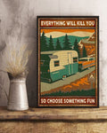 Everything Will Kill You So Choose Something Fun, Camping Poster, Camping Lover Poster and Canvas