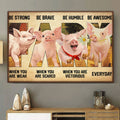 Farmer Gift, Cute Pig, Be Strong When You Are Weak Be Brave When You Are Scared Poster and Canvas