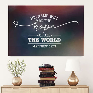 His Name Will Be The Hope Of All The World Matthew 1221 Canvas Wall Art - Christian Canvas - Faith Canvas