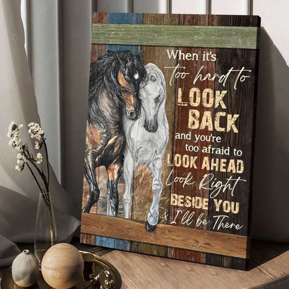 Horse Couple, When It’s Too Hard To Look Back And You’re Too Afraid To Look Ahead Look Right Beside You I’ll Be There Poster and Canvas