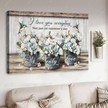 I Love You Everyday, Not Just On Valentine’s Day Poster and Canvas