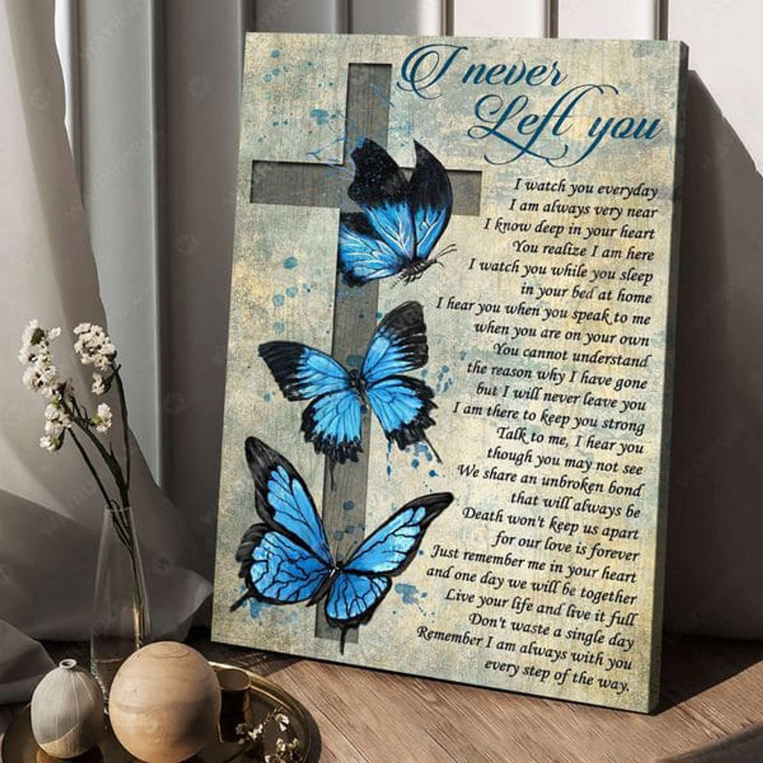 I Never Left You I Watch You Eveyday I Am Always Every Near I Know Deep In Your Heart You Realize I Am Here Poster and Canvas