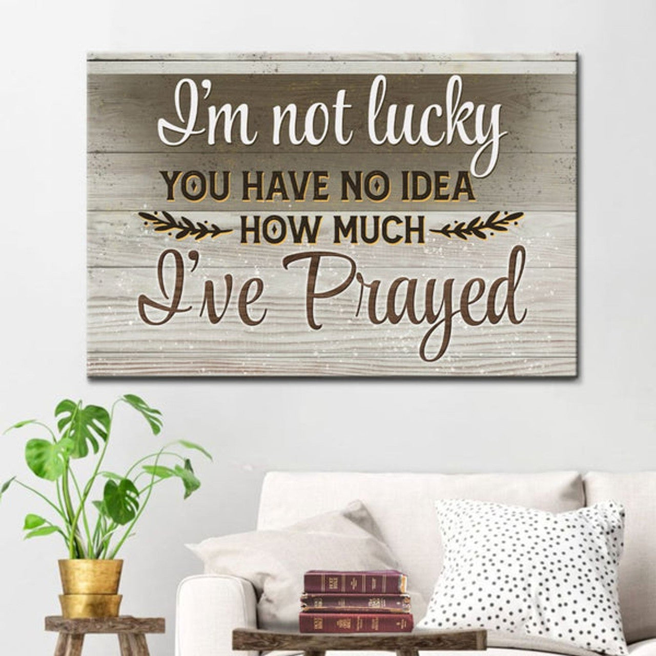 I'm Not Lucky You Have No Idea How Much I've Prayed 2 Canvas Wall Art - Christian Canvas - Faith Canvas