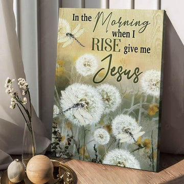 In The Morning, When I Give Me Jesus, Dragonfly Dandelion Poster and Canvas