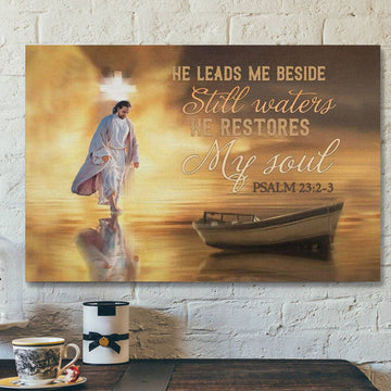 He Leads Me Beside Still Waters Posters - Psalm 23:2-3 Canvas