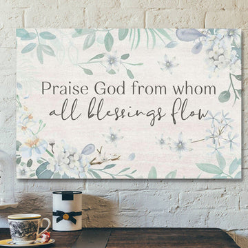 God Canvas Prints - Jesus Canvas Art - Praise God From Whom All Blessings Flow Christian Canvas Wall Art