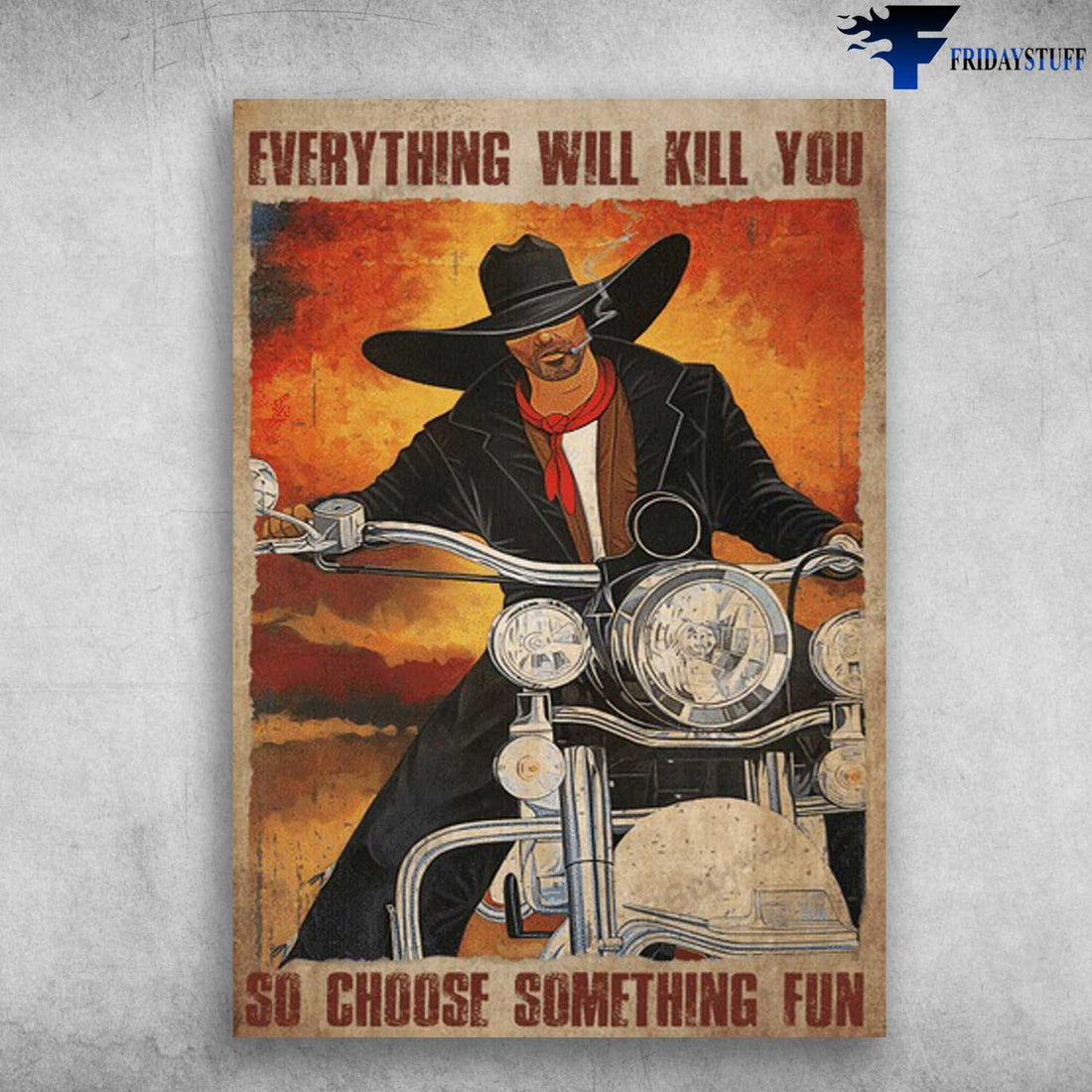 Motorcycle Man, Biker Gift, Everything Will Kill You, So Choose Something Fun Poster and Canvas