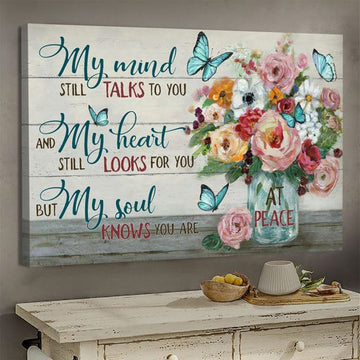 My Mind Still Talks To You And My Heart Still Looks For You But My Soul Know You Are At Peace Poster and Canvas