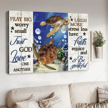 Pray Big Worry Small Trust God Love One Another Laugh More Stress Less Have Faith Rejoice And Be Grateful, Turtle Poster Poster and Canvas