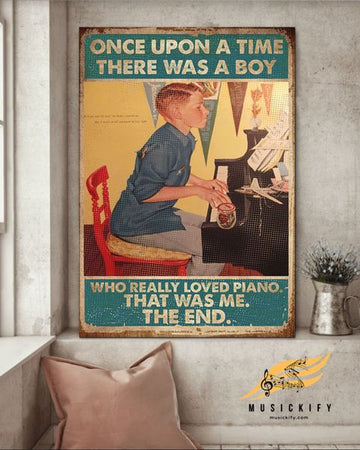 Once Upon A Time There Was A Boy Who Really Loved Piano That Was Me The End Poster and Canvas