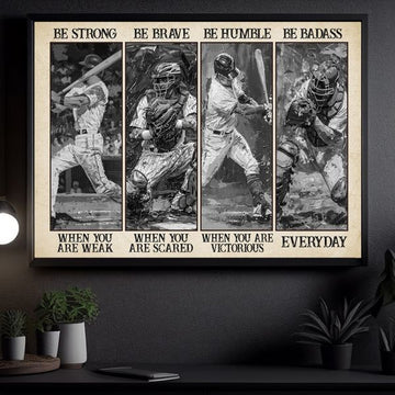 Be Strong When You Are Weak Be Brave When You Are Scared Be Humble When You Are Victorious Be Badass Everyday Baseball Man Poster and Canvas