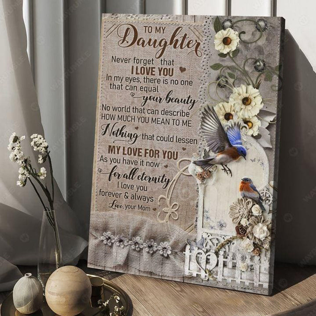 To My Daughter, Never Fofget That I Love You, In My Eyes, There Is No One That Can Equal Your Beauty Poster and Canvas