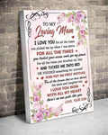 To My Loving Mom, I Love You For All The Times You Picked Me Up When I Was Down For All The Times Poster and Canvas