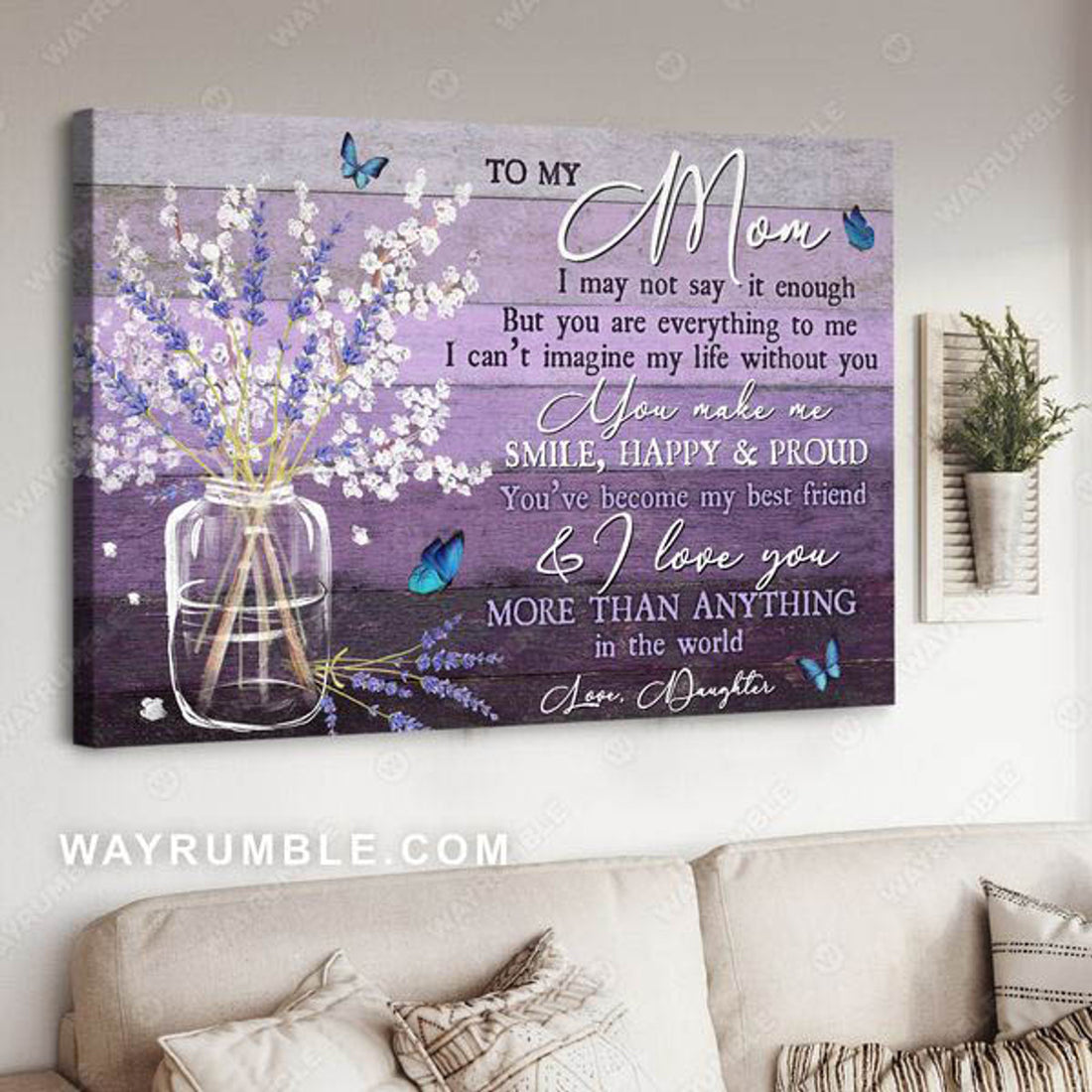 To My Mom, I May Not Say I Enough But You Are Everything To Me I Can’t Imagine My Life Without You Poster and Canvas