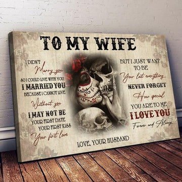 To My Wife, I Didn’t Marry You, So I Could Live With You I Married You Because I Cannot Live Without You I May Not Be Your First Day Poster and Canvas