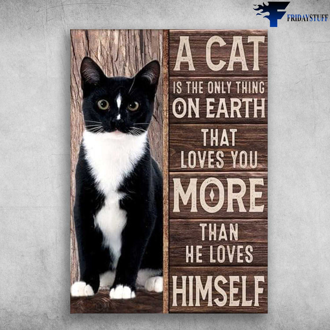 Tuxedo Cat Poster, Tuxedo Cat, A Cat Is The Only Thing On Earth, That Loves You More Than He Loves Himself Poster and Canvas