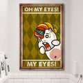 Unicorn Poster, Oh My Eyes, My Eyes, Bath Room Poster Poster and Canvas