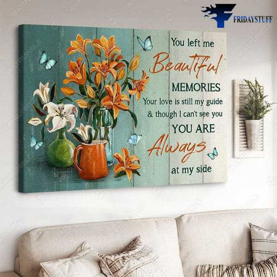 Wall Decor, Flower Lover, You Left Me Beautiful, Memories Your Love Is Still My Guide, And Though I Can’t See You, You Are Always At My Side Poster and Canvas