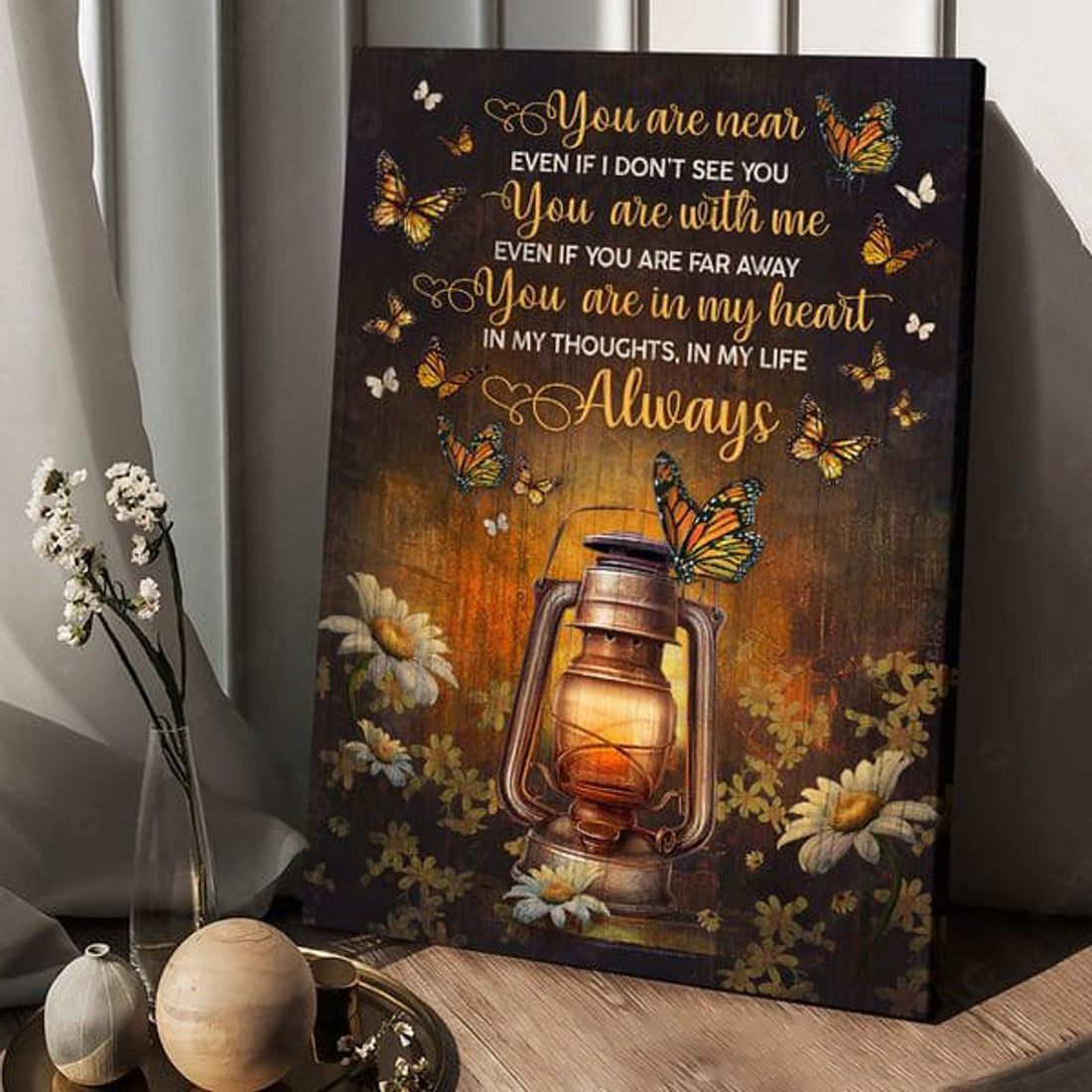 You Are near Even If I Don’t See You You Are With Me Even If You Are Far Away You Are In My Heart In My Thoughts In My Life Always Poster and Canvas