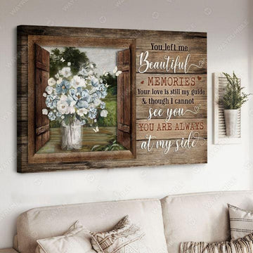 You Left Me Beautiful Memories, Your Love Is Still My Guide, And Though I Cannot See You, You Are Always At My Side Poster and Canvas