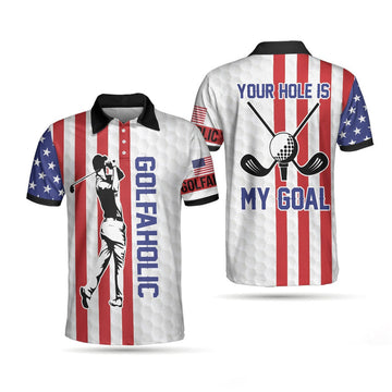 Your Hole Is My Goal Golfaholic American Flag Polo Shirt, Patriotic Golf Shirt For Men