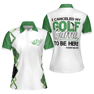 I Canceled My Golf Game To Be Here Golf Short Sleeve Women Polo Shirt, White And Green Golf Shirt For Ladies