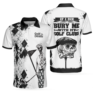 If I Die Bury Me With My Golf Clubs Skull Golf Polo Shirt, Skeleton Golf Player Polo Shirt, Best Golf Shirt For Men