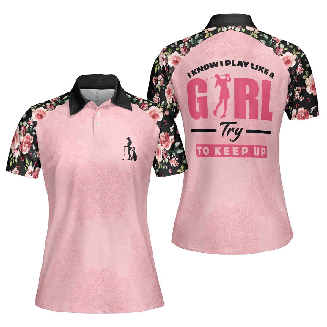 Golf Women Polo Shirt, I Know I Play Like A Girl Try To Keep Up Polo Shirt, Elegant Flower Pattern Golf Short Sleeve Women Polo Shirt