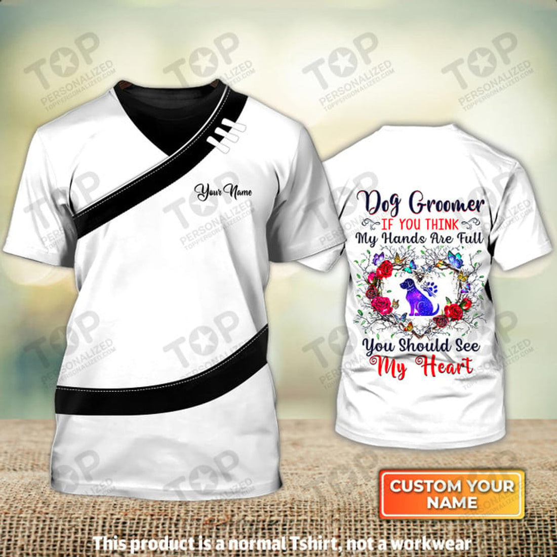 Custom Dog Groomer If You Think My Hands Are Full You Should See My Heart Pet Groomer Uniform Personalized Name 3D T-Shirt