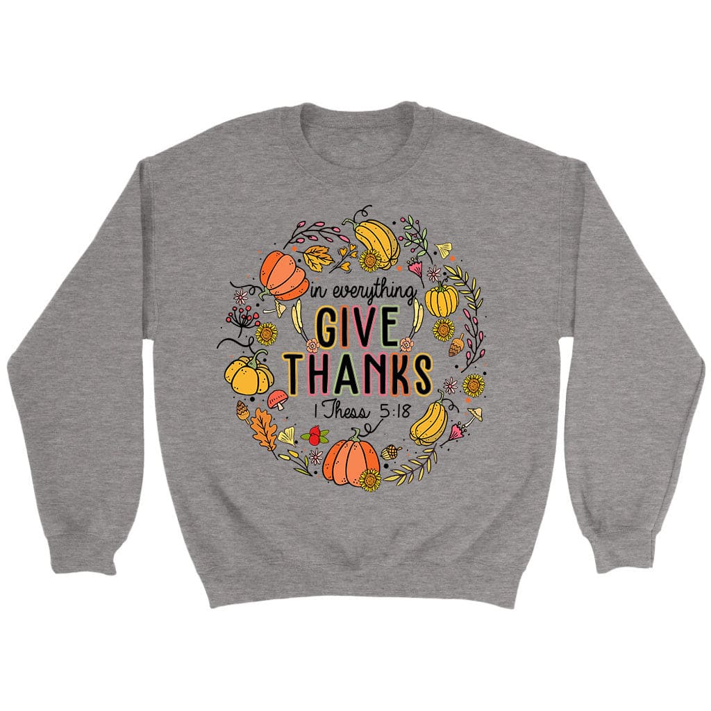 1 Thessalonians 5:18 in Everything Give Thanks Sweatshirt