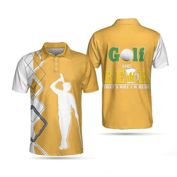 Beer And Golf Polo Shirt, That'S Why I'M Here Beer Drinking Polo Shirt, Best Golf Shirt For Men