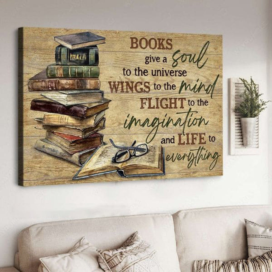 Book Lover, Books Give A Soul To The Universe Wings To The Mind Flight To The Imagination And Life To Everything Poster and Canvas