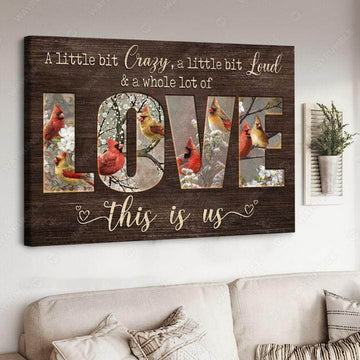 Cardinal Bird, A Little Bit Crazy A Little Bit Loud And A Whole Lot Of This Is Us Poster and Canvas