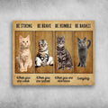 Cat Lover, Cat Poster, Be Strong When You Are Weak, Be Brave When You Are Scared Poster and Canvas