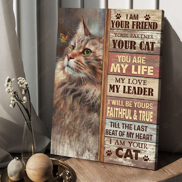 Cat Lover, I Am Your Friend Your Partner Your Cat You Are My Life My Love My Leader Poster and Canvas