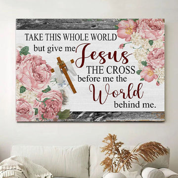 Christian Wall Art Floral Take This Whole World But Give Me Jesus Canvas Wall Art - Christian Wall Decor