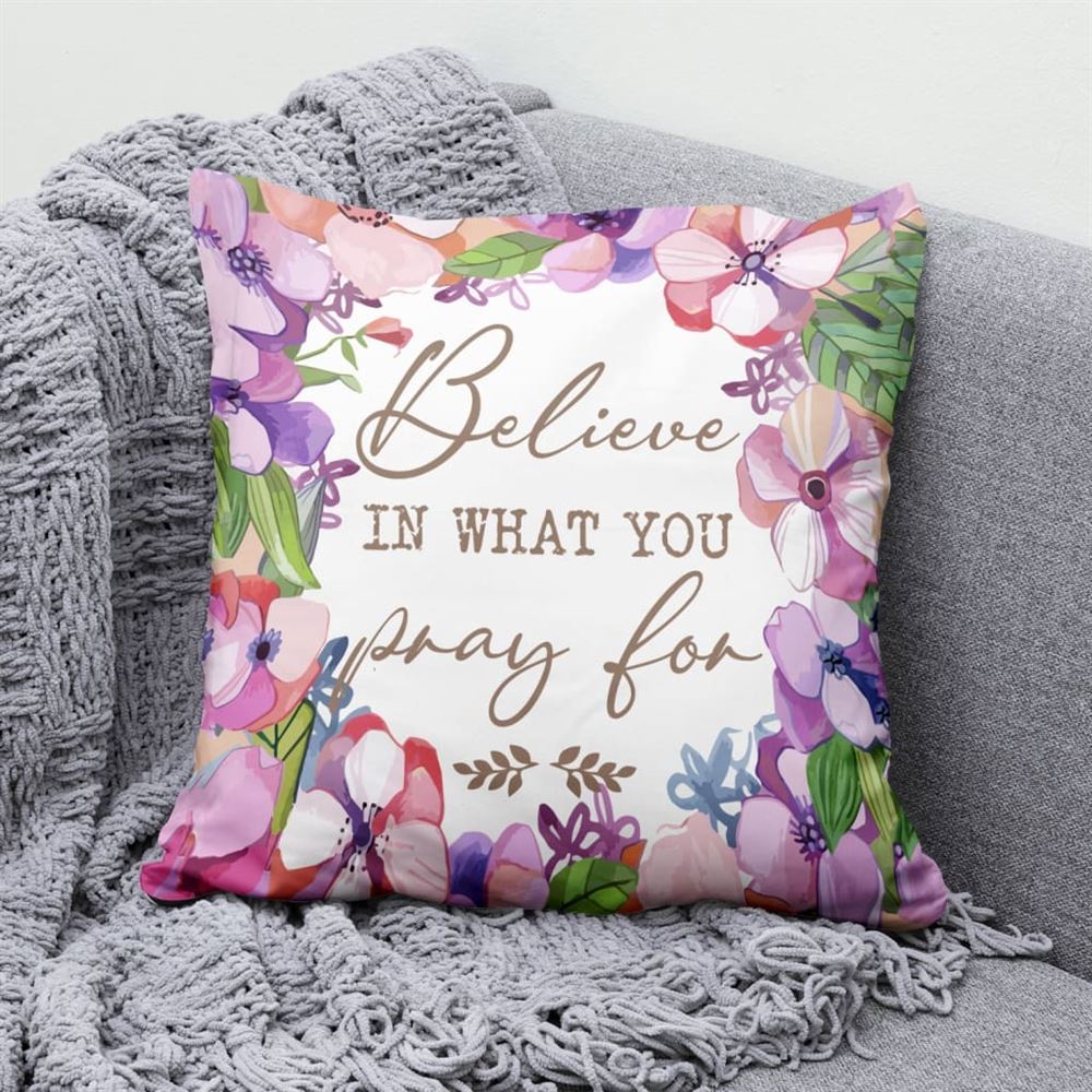 Christian Pillow, Jesus Pillow, Believe In What You Pray For Christian Pillow, Christian Throw Pillow, Inspirational Gifts, Best Pillow