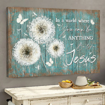 Dandelion Painting In A World Where You Can Be Anything Be Like Jesus Canvas Wall Art - Christian Poster - Religious Wall Decor