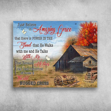 Farmhouse Scenery, I Still Believe In Amazing Grace, That There Is Power In The Blood, That He Walks With Me Poster and Canvas