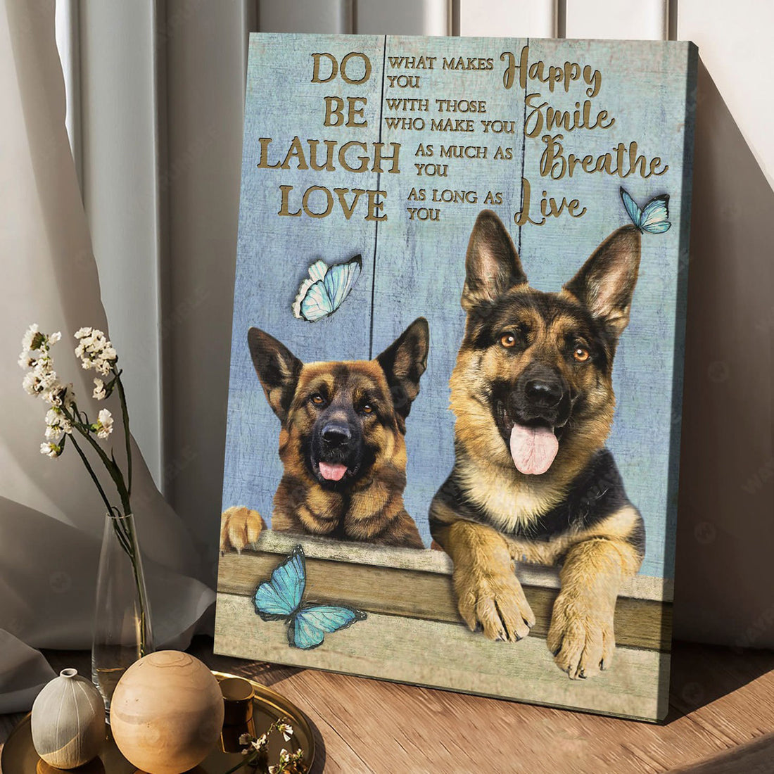 German Shepherd, Butterfly And Dog, Do What Makes You Happy Be With Those Who Make You Smile Poster and Canvas