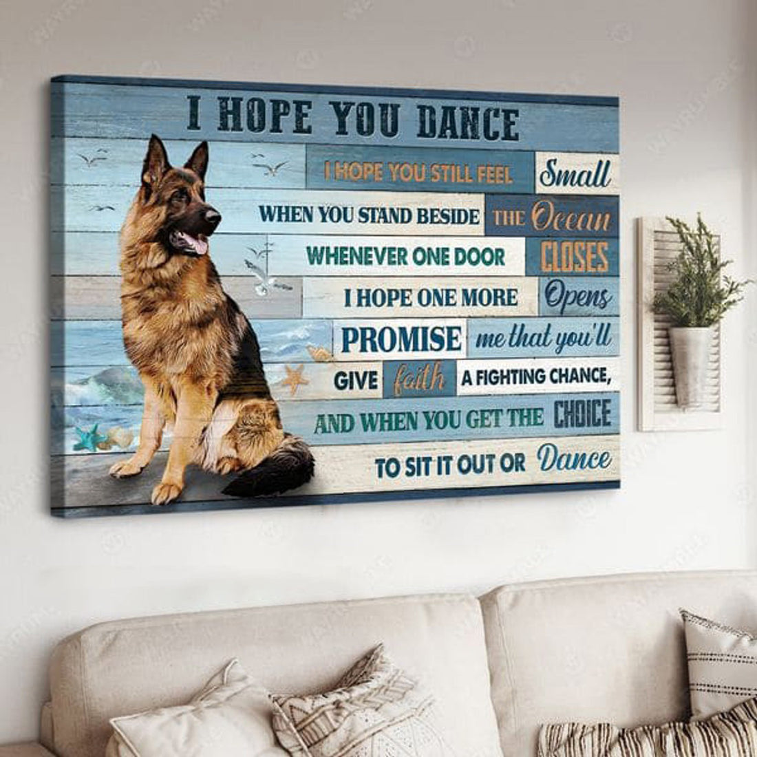 German Shepherd, Dog Lover, I Hope You Dance I Hope You Still Feel Small When You Stand Beside The Ocean Poster and Canvas