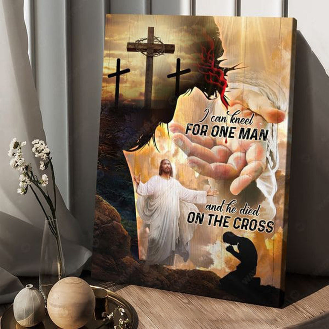 God Poster, I Am Kneel For One Man And He Died On The Cross Poster and Canvas