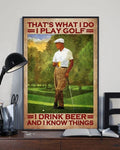 Golf Lover, Man Loves Golf That’s What I Do I Play Golf I Drink Beer And I Know Things Poster and Canvas